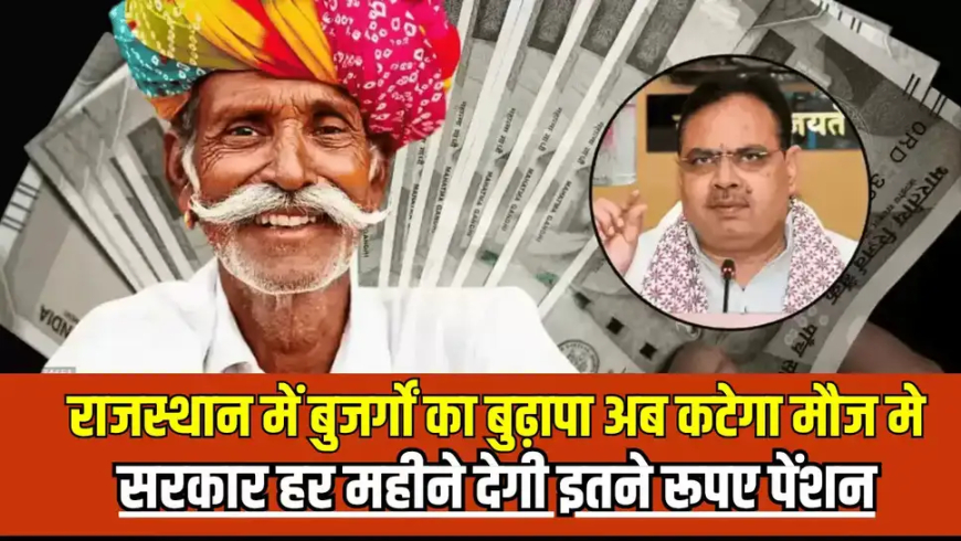 राजस्थान में बुजर्गों का बुढ़ापा अब कटेगा मौज में, भजनलाल सरकार हर महीने देगी इतने रूपए पेंशन